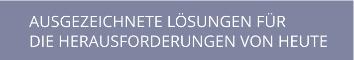 AUSGEZEICHNETE LÖSUNGEN FÜR DIE HERAUSFORDERUNGEN VON HEUTE